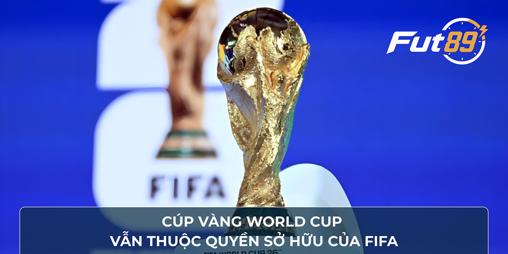 Cúp vàng World Cup vẫn thuộc quyền sở hữu của FIFA