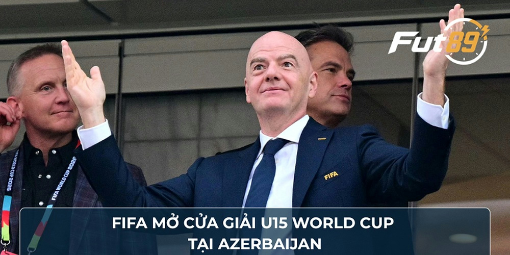FIFA mở cửa giải U15 World Cup tại Azerbaijan