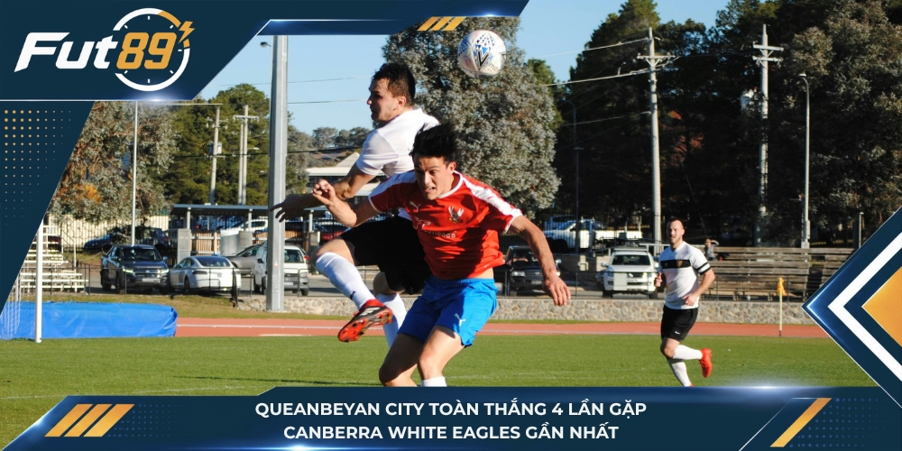Queanbeyan City toàn thắng 4 lần gặp Canberra White Eagles gần nhất