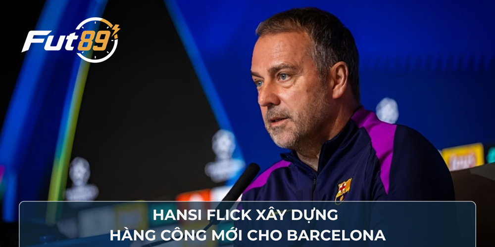 Hansi Flick xây dựng hàng công mới cho Barcelona