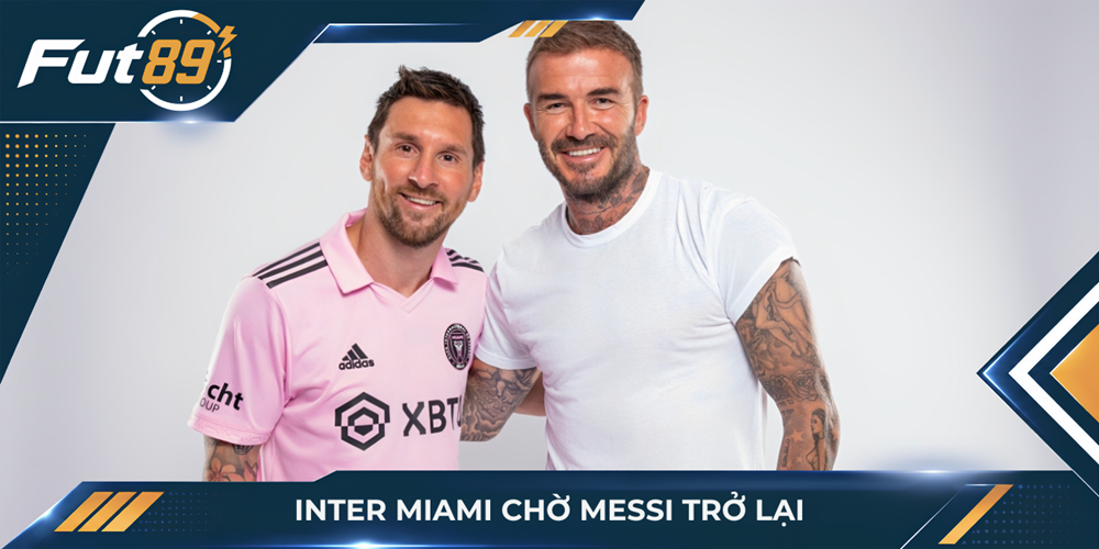 Inter Miami chờ Messi trở lại
