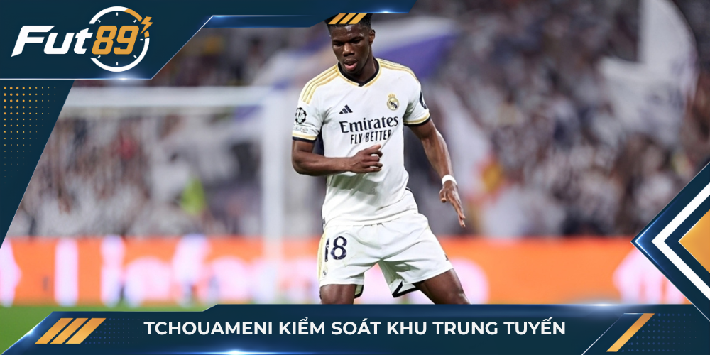Tchouameni kiểm soát khu trung tuyến
