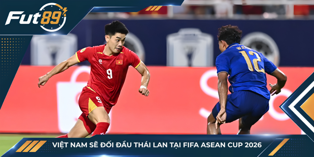 Việt Nam sẽ đối đầu Thái Lan tại FIFA ASEAN Cup 2026