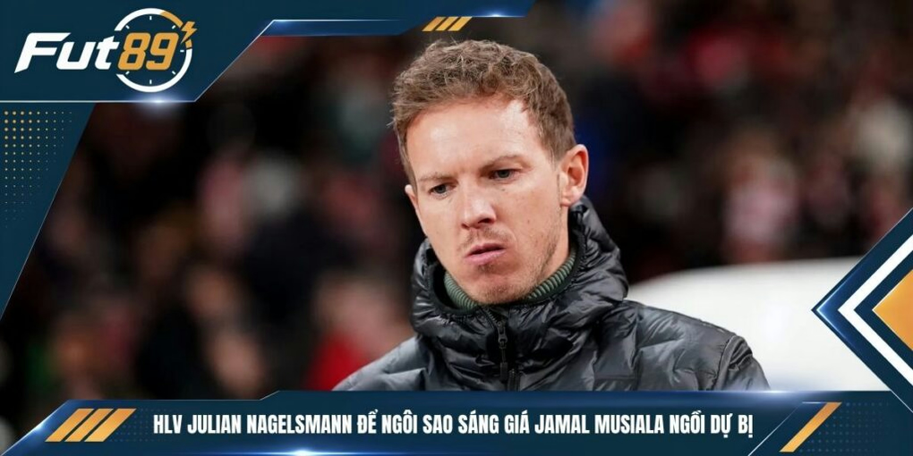 HLV Julian Nagelsmann để ngôi sao sáng giá Jamal Musiala ngồi dự bị