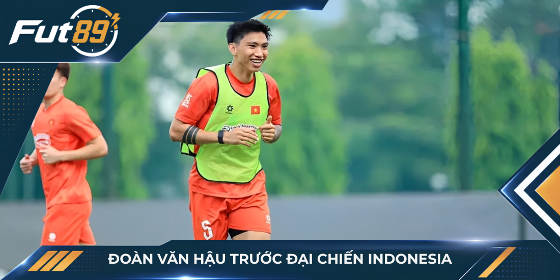 Đoàn Văn Hậu trước đại chiến Indonesia