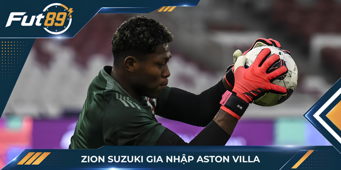 Zion Suzuki gia nhập Aston Villa