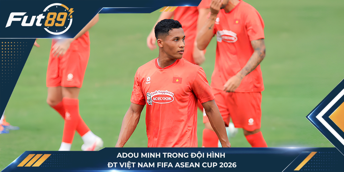 Adou Minh trong đội hình ĐT Việt Nam FIFA ASEAN Cup 2026