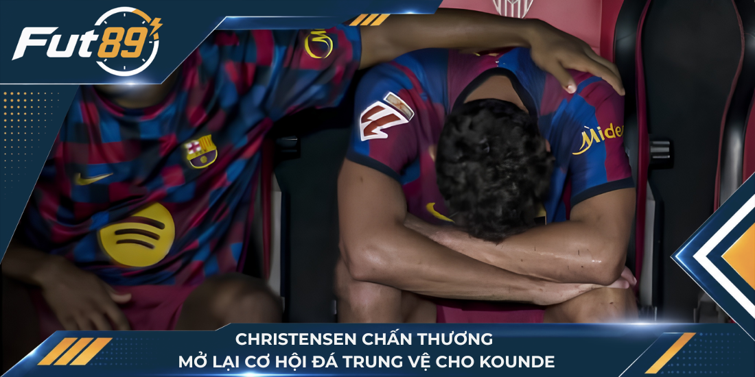 Christensen chấn thương mở lại cơ hội đá trung vệ cho Kounde