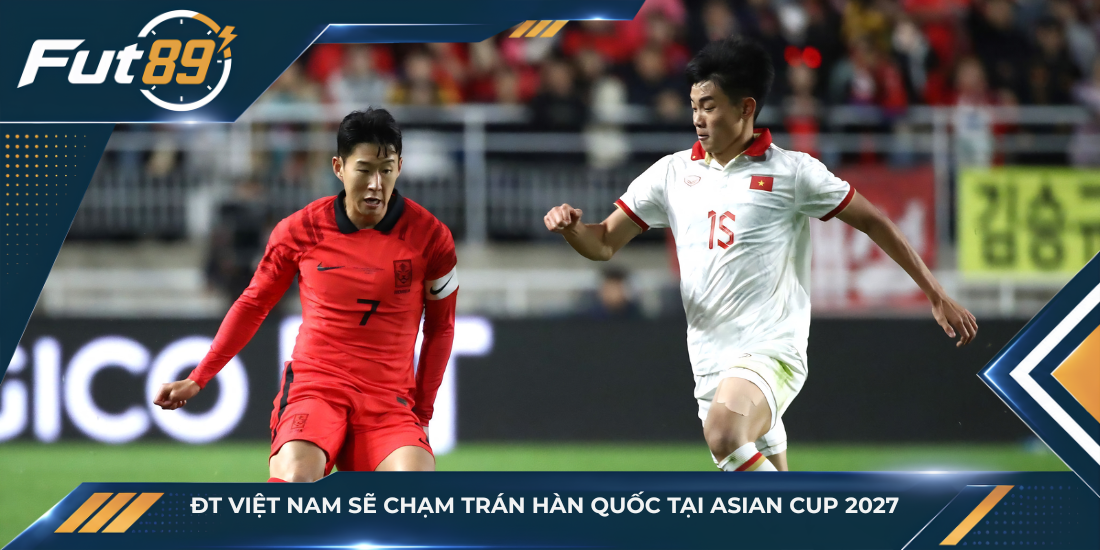 ĐT Việt Nam sẽ chạm trán Hàn Quốc tại Asian Cup 2027