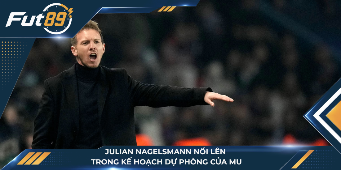 Julian Nagelsmann nổi lên trong kế hoạch dự phòng của MU