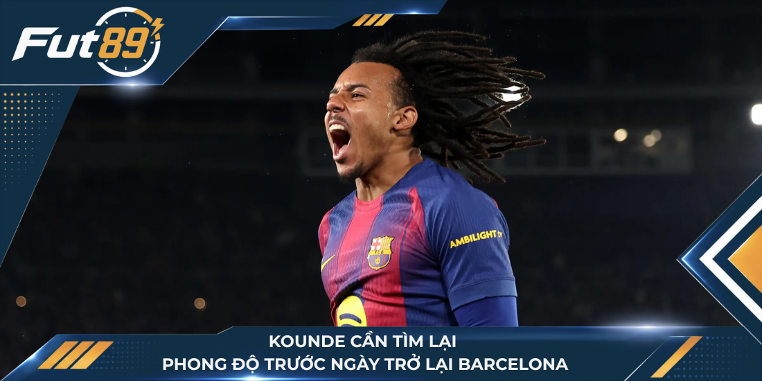 Kounde cần tìm lại phong độ trước ngày trở lại Barcelona