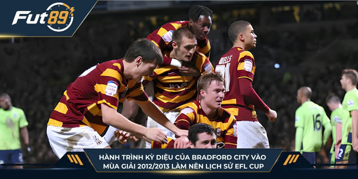 Hành trình kỳ diệu của Bradford City vào mùa giải 2012/2013 làm nên lịch sử EFL Cup