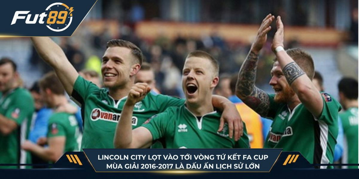 Lincoln City lọt vào tới vòng tứ kết FA Cup mùa giải 2016-2017 là dấu ấn lịch sử lớn