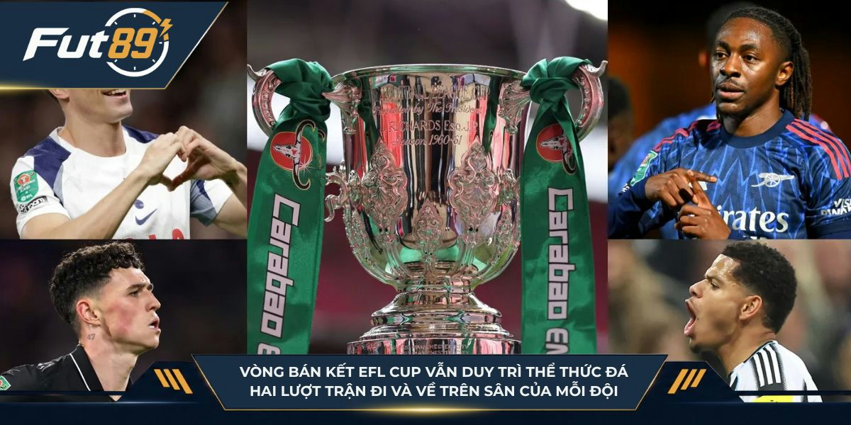  Vòng bán kết EFL Cup vẫn duy trì thể thức đá hai lượt trận đi và về trên sân của mỗi đội