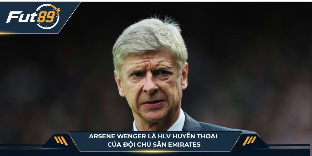 Arsene Wenger là HLV huyền thoại của đội chủ sân Emirates
