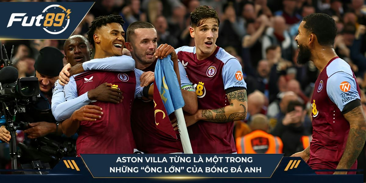 Aston Villa thời kỳ đỉnh cao từng là một trong những “ông lớn” của bóng đá Anh