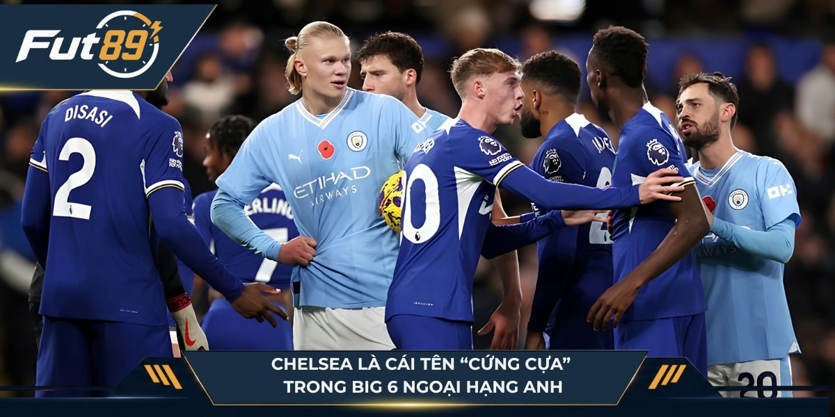 Chelsea là cái tên “cứng cựa” trong Big 6 Ngoại hạng Anh