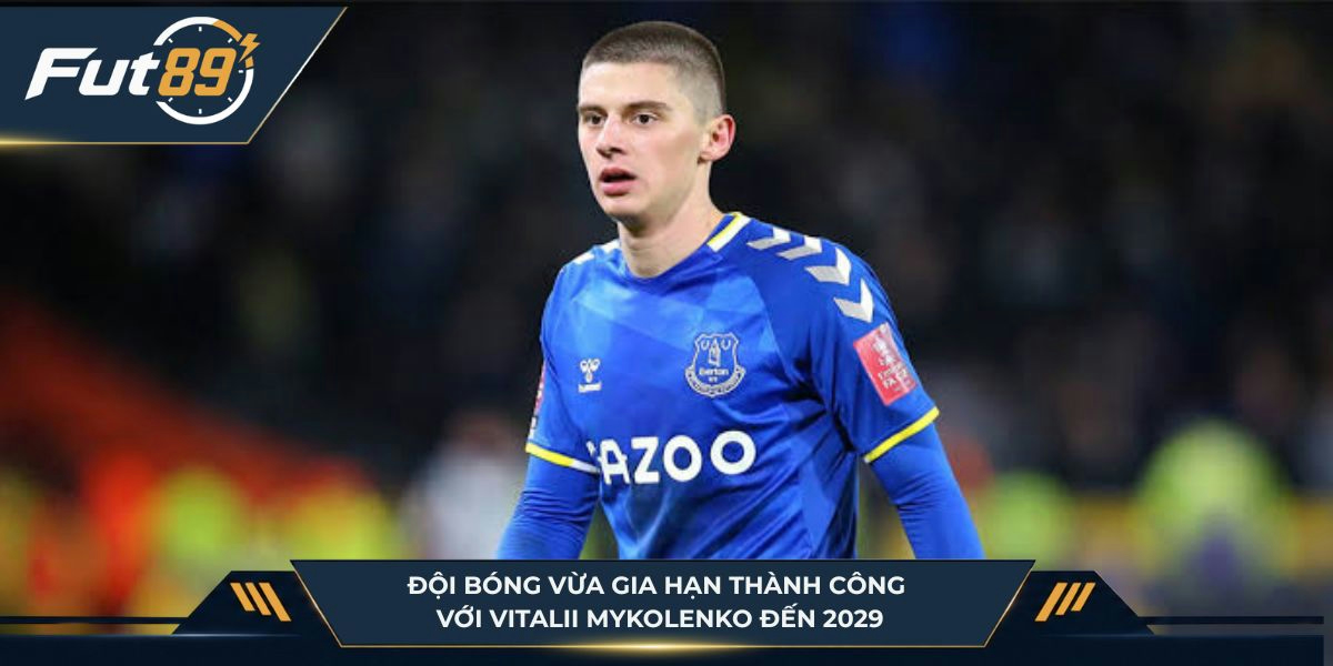 Đội bóng vừa gia hạn thành công với Vitalii Mykolenko đến 2029
