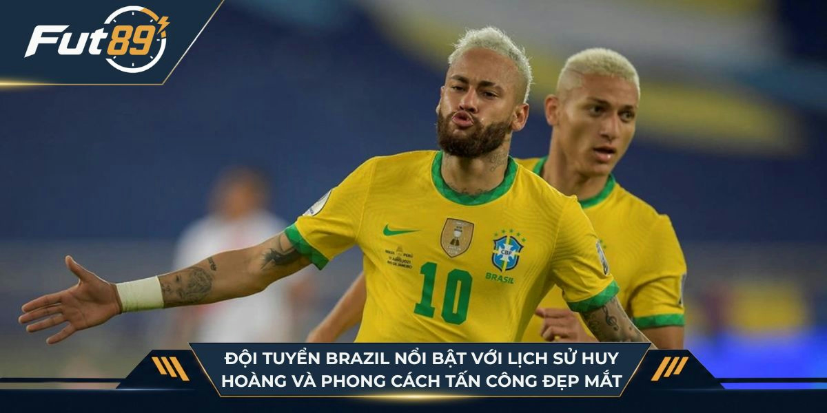 Đội tuyển Brazil nổi bật với lịch sử huy hoàng và phong cách tấn công đẹp mắt