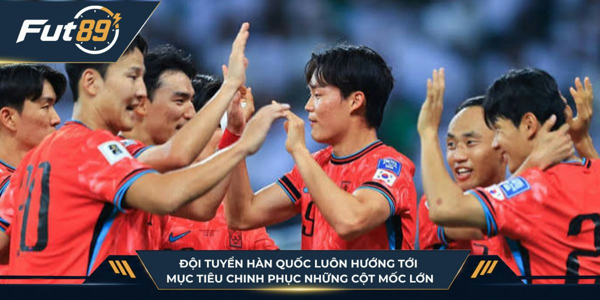 Đội tuyển Hàn Quốc luôn hướng tới mục tiêu chinh phục những cột mốc lớn