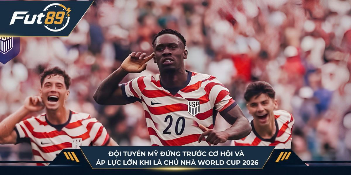 Đội tuyển Mỹ đứng trước cơ hội và áp lực lớn khi là chủ nhà World Cup 2026