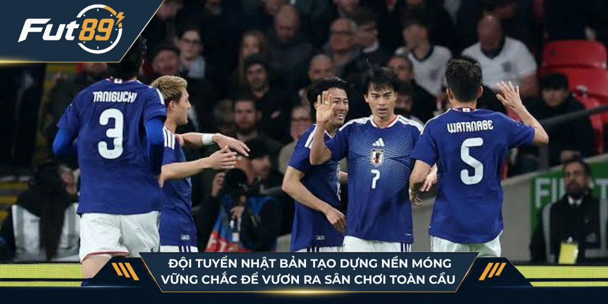 Đội tuyển Nhật Bản tạo dựng nền móng vững chắc để vươn ra sân chơi toàn cầu