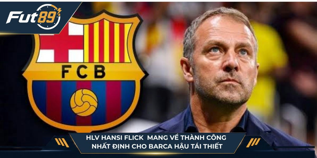 HLV Hansi Flick đang mang về những thành công nhất định cho Barca hậu tái thiết