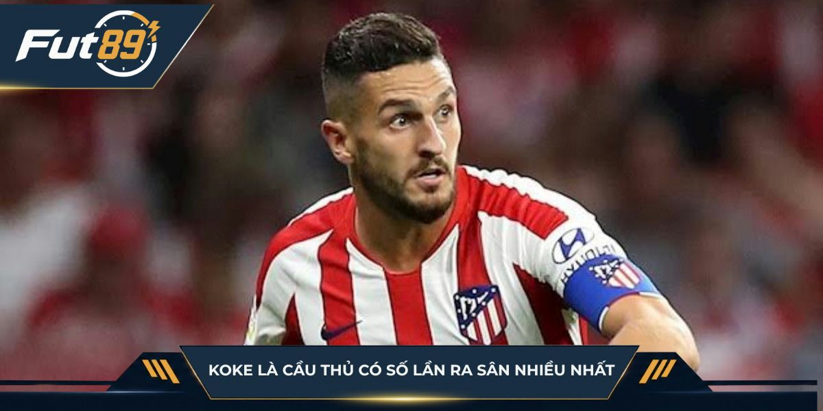 Koke là cầu thủ có số lần ra sân nhiều nhất