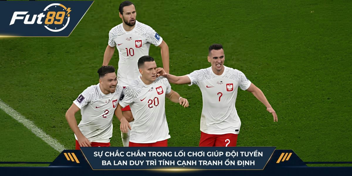 Sự chắc chắn trong lối chơi giúp đội tuyển Ba Lan duy trì tính cạnh tranh ổn định