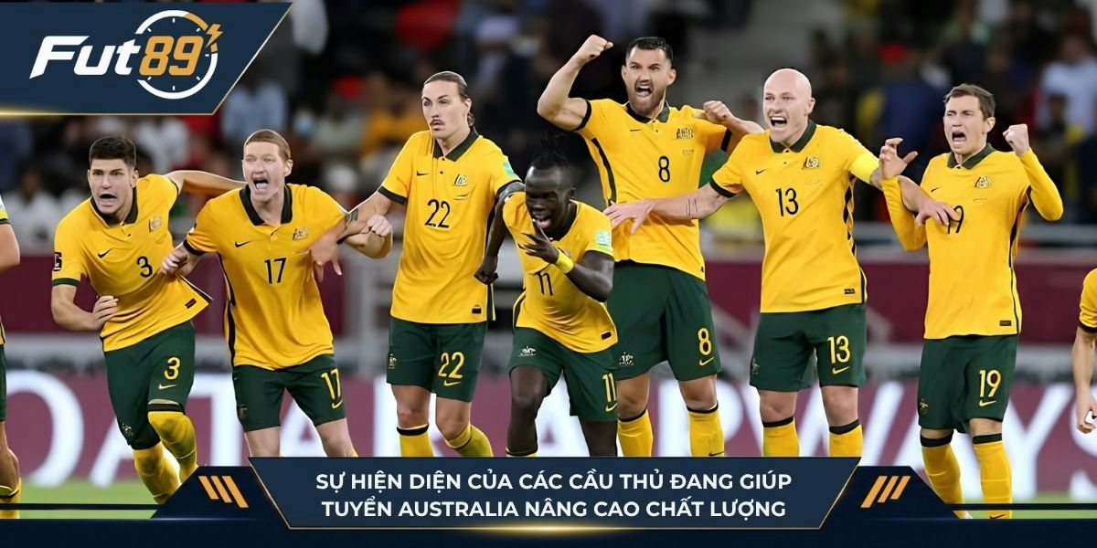 Sự hiện diện của các cầu thủ đang giúp đội tuyển Australia nâng cao chất lượng