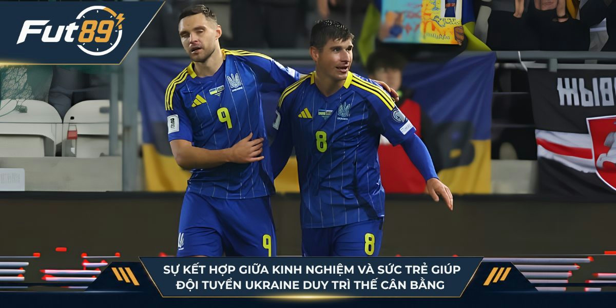 Sự kết hợp giữa kinh nghiệm và sức trẻ giúp đội tuyển Ukraine duy trì thế cân bằng