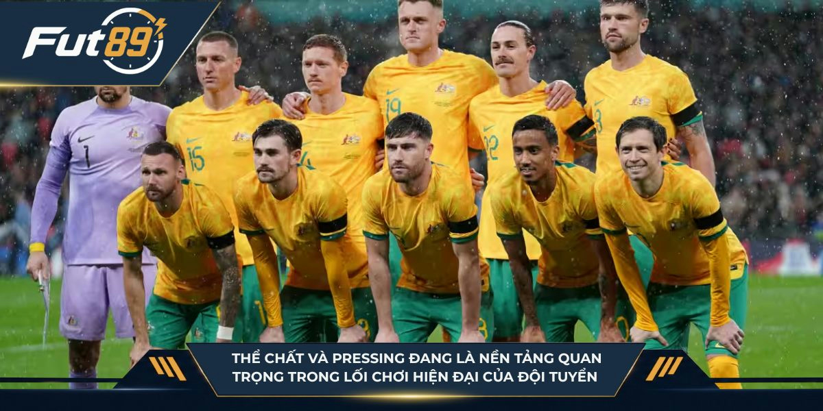 Thể chất và pressing đang là nền tảng quan trọng trong lối chơi hiện đại của đội tuyển Australia