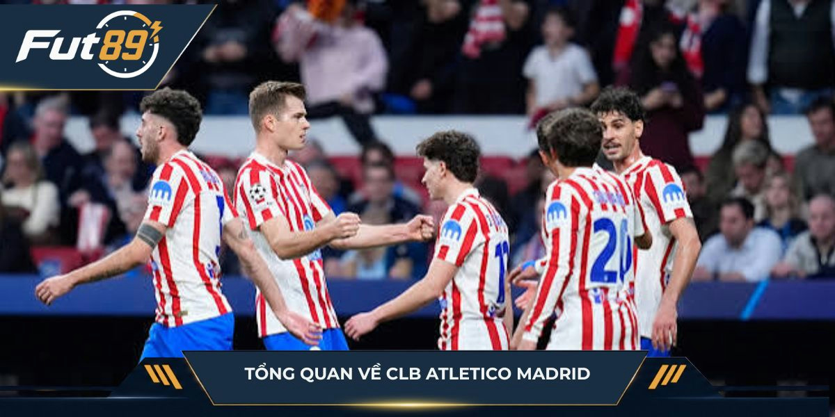 Tổng quan về CLB Atletico Madrid