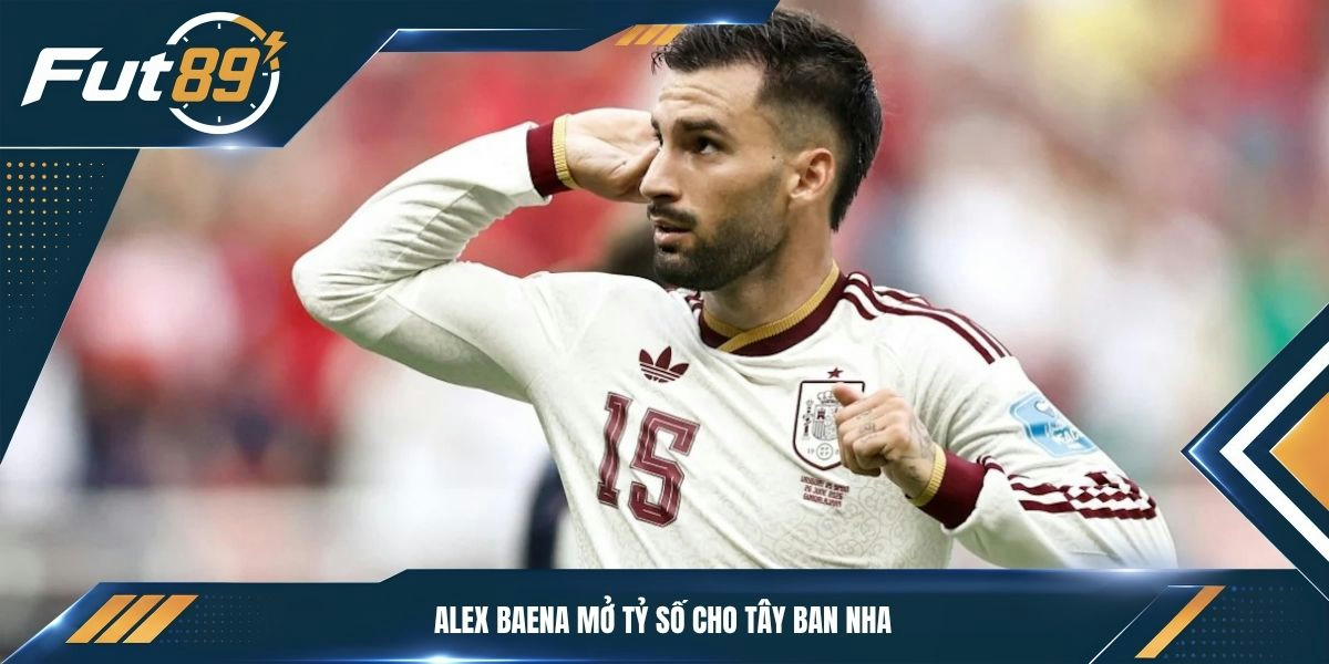 Alex Baena mở tỷ số cho Tây Ban Nha