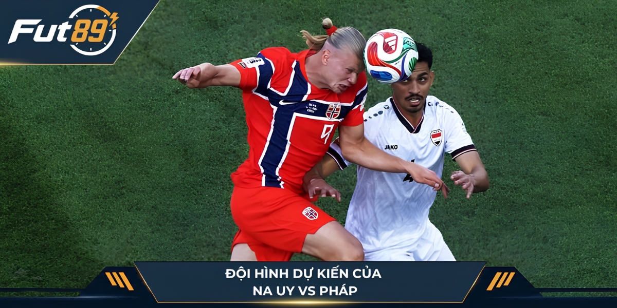Đội hình dự kiến ủa Na Uy với Pháp