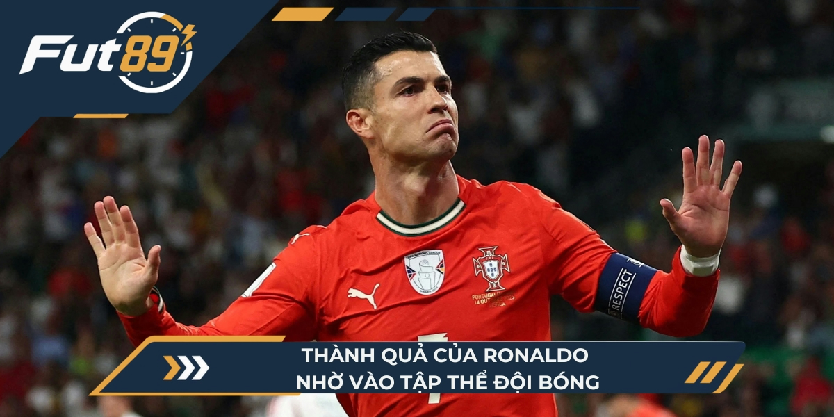 Thành quả của Ronaldo nhờ vào tập thể đội bóng