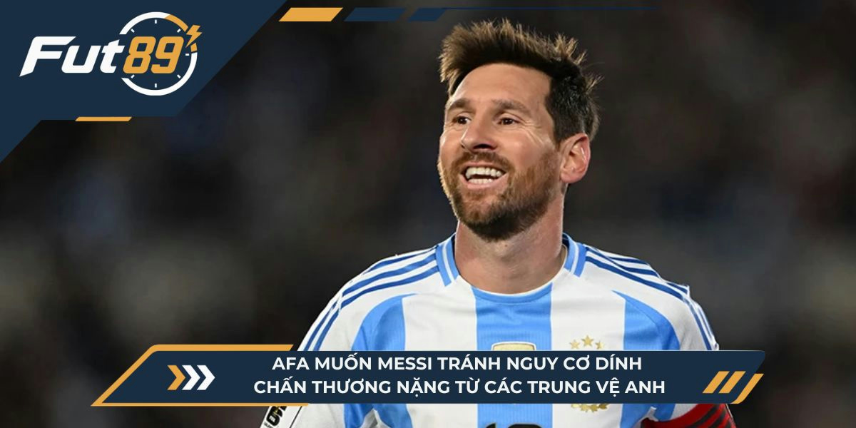 AFA muốn Messi tránh nguy cơ dính chấn thương nặng từ các trung vệ Anh