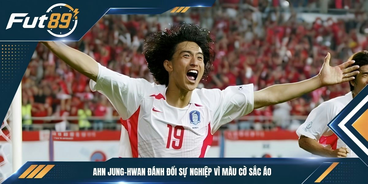 Ahn Jung-hwan đánh đổi sự nghiệp vì màu cờ sắc áo