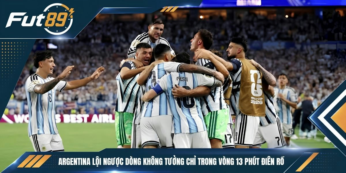 Argentina lội ngược dòng không tưởng chỉ trong vòng 13 phút điên rồ