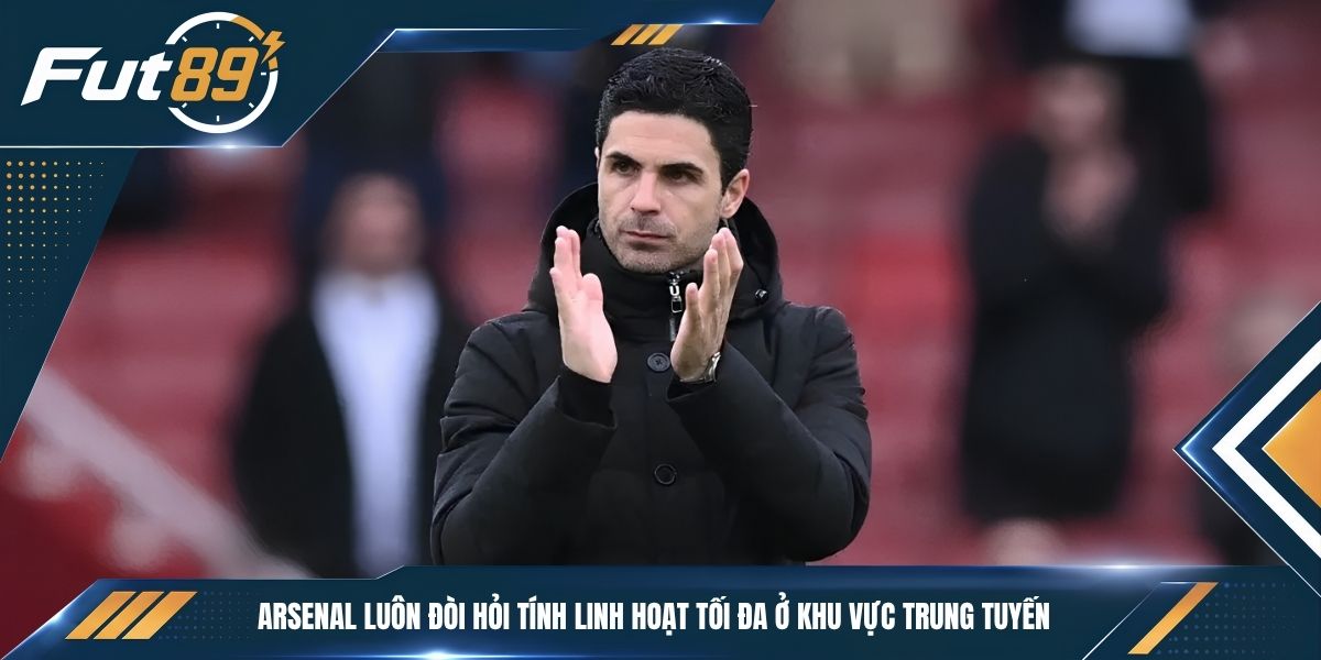 Arsenal luôn đòi hỏi tính linh hoạt tối đa ở khu vực trung tuyến
