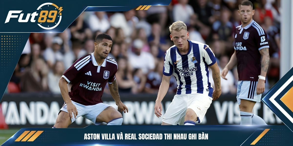 Aston Villa và Real Sociedad thi nhau ghi bàn