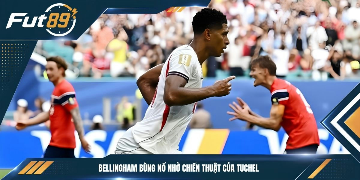 Bellingham bùng nổ nhờ chiến thuật của Tuchel 