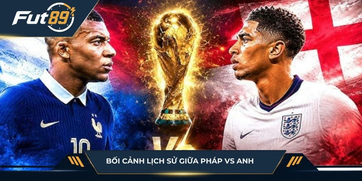 Bối cảnh lịch sử hai đội Pháp vs Anh