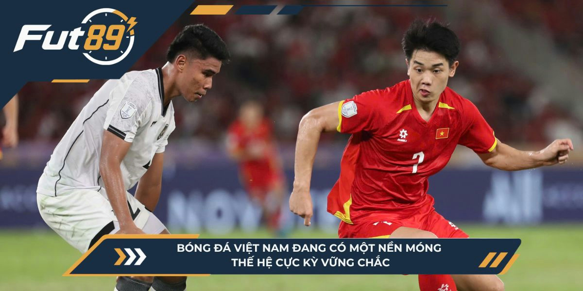 Bóng đá Việt Nam đang có một nền móng thế hệ cực kỳ vững chắc