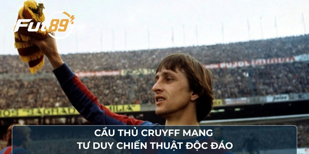 Cầu thủ Cruyff mang tư duy chiến thuật độc đáo