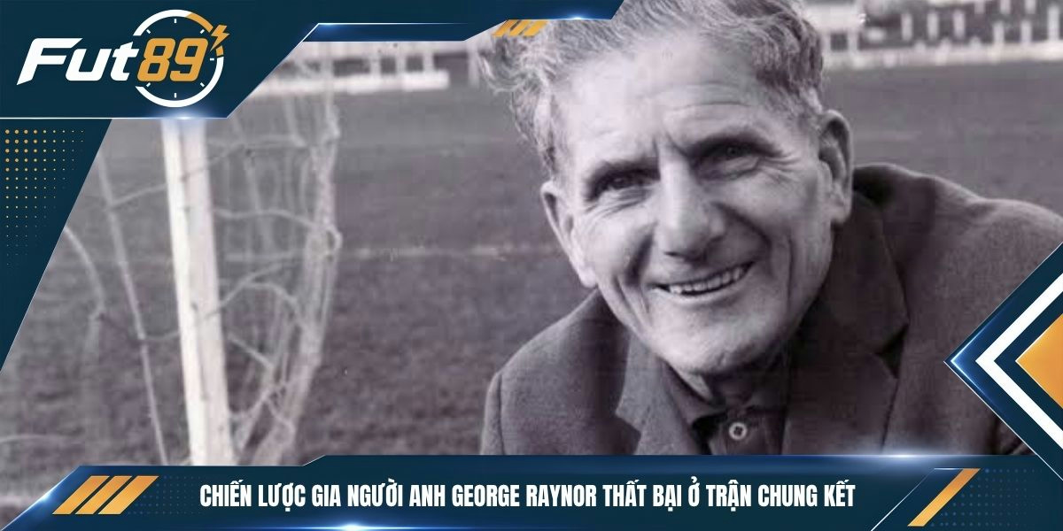 Chiến lược gia người Anh George Raynor thất bại ở trận chung kết