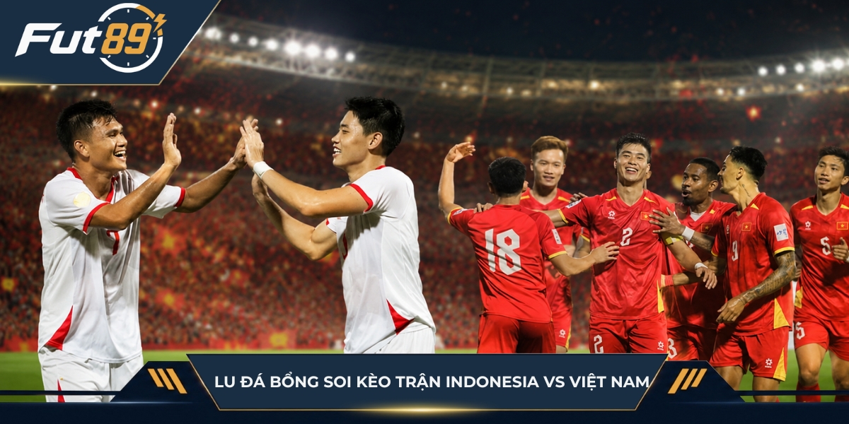 Lu Đá Bổng soi kèo trận Indonesia vs Việt Nam