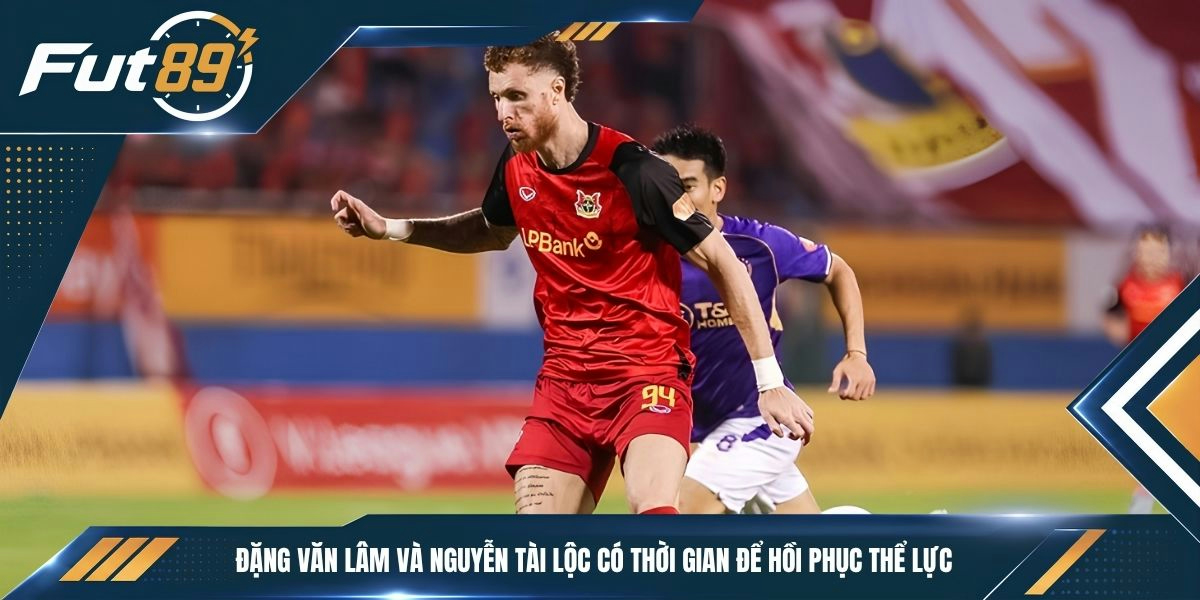 Đặng Văn Lâm và Nguyễn Tài Lộc có thời gian để hồi phục thể lực