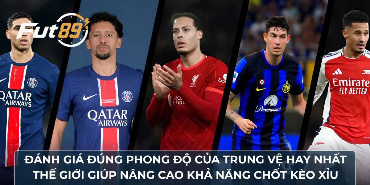 Đánh giá đúng phong độ của trung vệ hay nhất thế giới giúp nâng cao khả năng chốt kèo xỉu