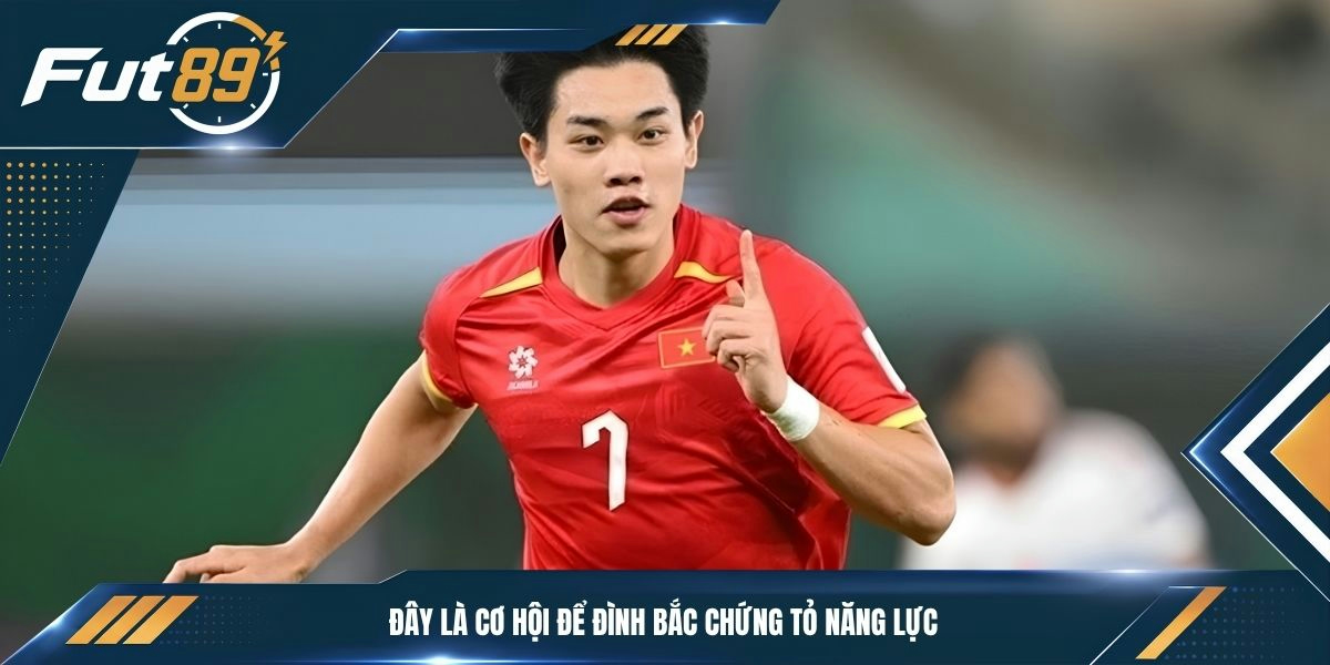 Đây là cơ hội để Đình Bắc chứng tỏ năng lực